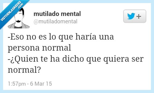 eso,no,haría,persona,normal,quien,dicho,quiera,ser,diferente