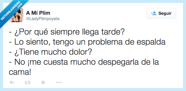 por qué,siempre,llegar,llega,tarde,sentir,siento,tener,tengo,problema,espalda,tiene,dolor,costar,cuesta,despegar,despegarla,cama,vago