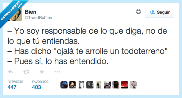 soy,responsable,digo,entiendas,diga,decir,entender,ojala,arrolle,atropelle,todoterreno,dolor,coche,entendido,sí
