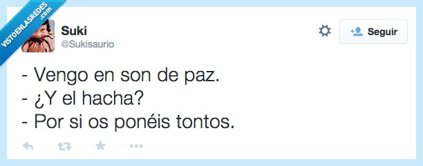hacha,paz,vengo,venir,son,por,si,os,poneis,tontos