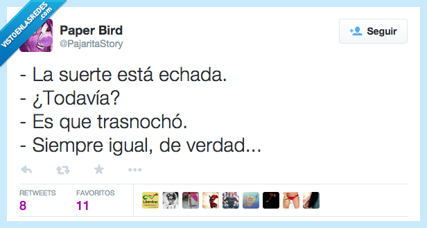suerte,estar,está,echada,todavía,trasnochar,trasnochó,siempre,igual