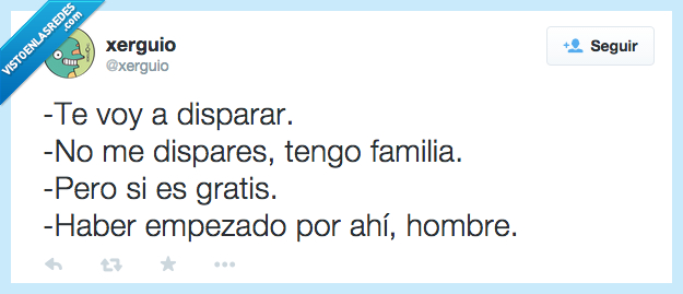 ir,voy,disparar,dispares,tener,tengo,familia,ser,es,gratis,haber,empezar,empezado,ahí,hombre