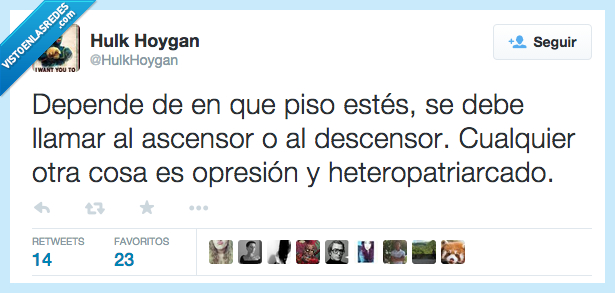 depende,piso,estar,estés,llamar,ascensor,descensor,otra,cosa,ser,es,opresión,heteropatriarcado