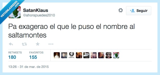 exagerao,exagerado,puso,poner,nombre,saltamontes,mentira,tampoco es para tanto