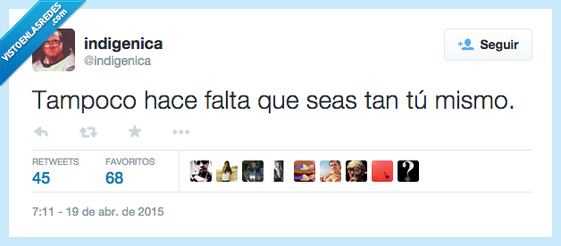 tampoco,hacer,hace falta,ser,seas,tan,tú,mismo