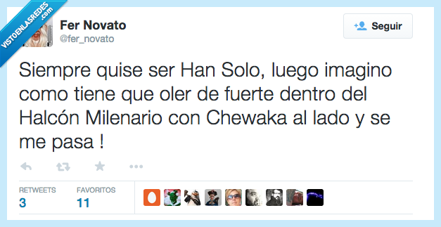siempre,querer,quise,ser,Han Solo,imaginar,imagino,oler,fuerte,Halcón Milenario,Chewaka,al lado,pasar,se me pasa