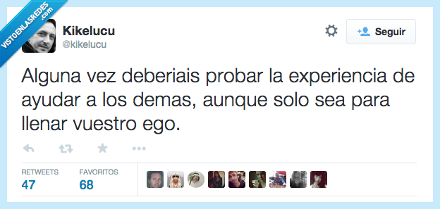 alguna,vez,deber,deberiais,probar,experiencia,ayudar,demás,aunque,solo,ser,sea,llenar,ego