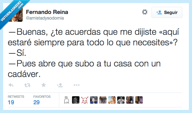 buenas,acuerdas,cuando,aqui,necesites,abre,subo,cadaver,cuerpo,amigo