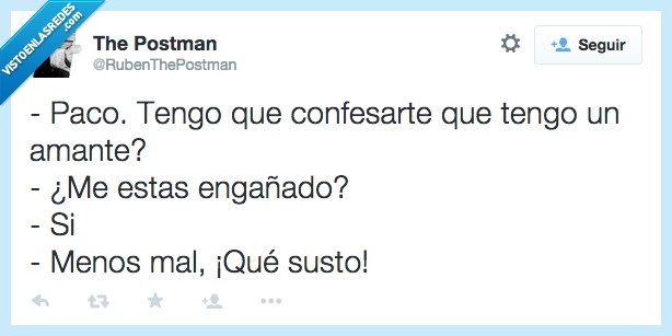 Paco,tener,tengo,confesar,confesarte,amante,me,estar,estás,engañando,sí,qué susto