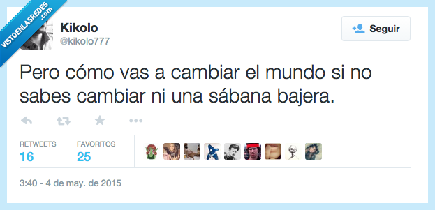 pero,cómo,cambiar,mundo,si,no,saber,sabes,sábana,bajera