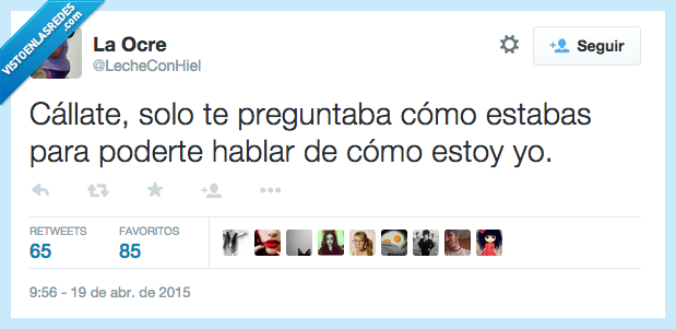callate,callar,solo,preguntar,como,estas,estabas,explicar,hablar,yo,egocentrico,narcisista