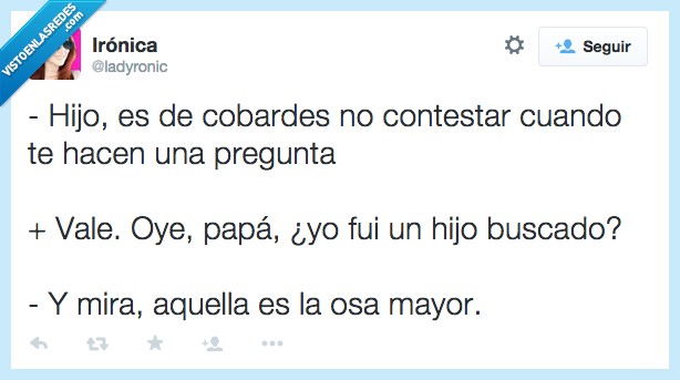 hijo,cobarde,contestar,excusa,disimular,pregunta,Osa Mayor,buscado,rebote,penalty