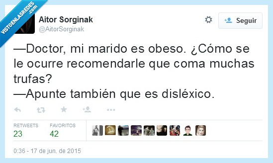 doctor,marido,ser,obeso,recomendar,comer,muchas,trufas,apuntar,también,disléxico,frutas