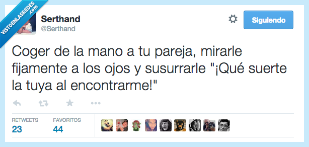 coger,mano,pareja,mirarle,fijamente,ojos,susurrarle,qué suerte,tuya,encontrarme,creído
