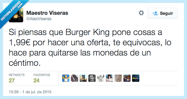 piensas,Burguer King,pone,cosas,quitarse,monedas,céntimo,chatarrilla,oferta,equivocas