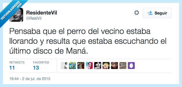 pensaba,perro,llorar,vecino,último disco,escuchar,Maná,gritos,no es para tanto