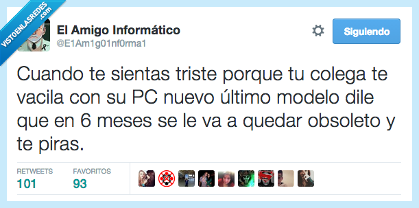 sientas,sentir,triste,colega,vacila,vacilar,pc,ordenador,modelo,meses,obsoleto,antiguo,burla