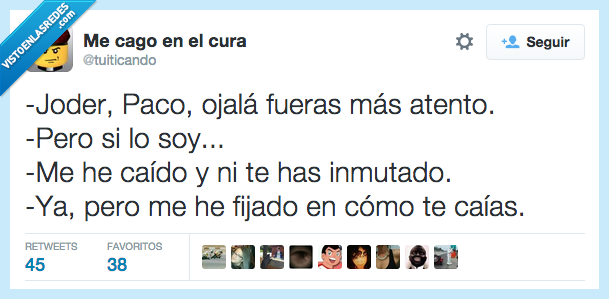 Paco,ojalá,ser,atento,lo soy,caer,inmutar,fijado