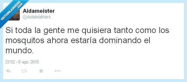 dominar el mundo,mosquitos,lider suprema,ya me pensaré si anarquía o dictadura,malditos bichos