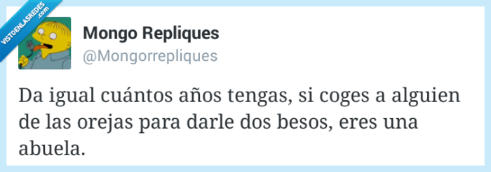 igual,cuantos,años,tengas,tener,coger,alguien,oreja,beso,abuela