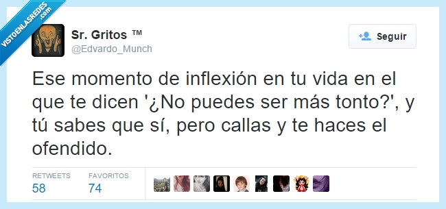 momento,inflexion,vida,tonto,mas,sabes,saber,si callar,ofendido