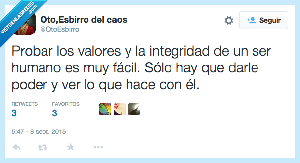 probar,valores,integridad,ser,humano,fácil,dar,poder,ver,hacer,corromper