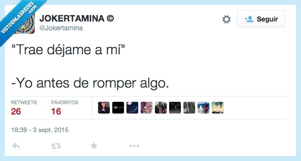 manazas,romper,gafe,siempre,dejame,trae,antes,roto