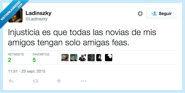 injusticia,amigas,amigos,novias,novios,feas