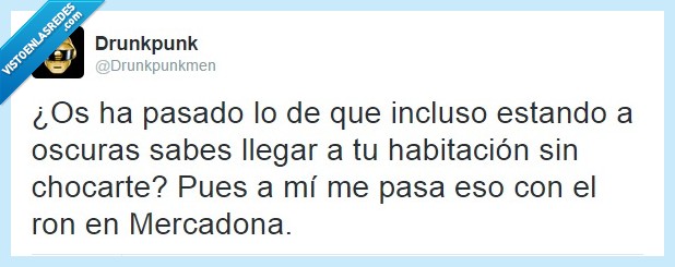 Mercadona,ron,alcohol,camino,olvidar,casa,a oscuras,soy capaz de pillar el ron con los ojos cerrados,botellón,tuit