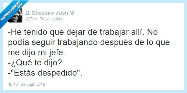 dejar,trabajar,volver,trabajo,despedido,despedir,jefe