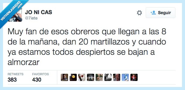 fan,obrero,paleta,llegar,mañana,8,martillazo,despertar,almorzar,comer,desayunar,molestar