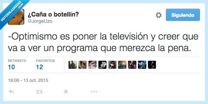optimismo,poner,televisión,creer,programa,pena,merezca,bueno,calidad