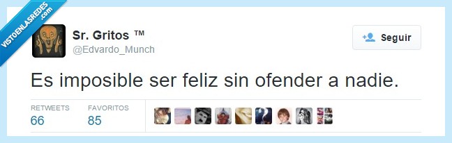 ser,feliz,imposible,ofender,nadie