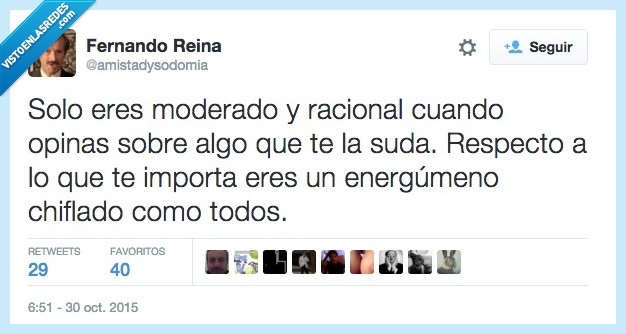 moderado,racional,tema,opinas,encender,algo,suda,respecto,importar,energumeno,chiflado,todos