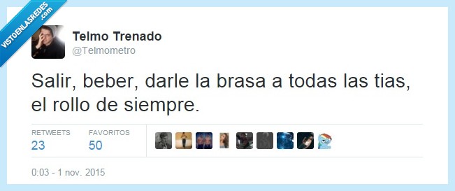 salir,beber,rollo,siempre,brasa,todas,tias,ligar,amor