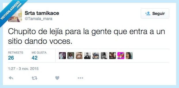 chupito,lejia,gente,entrar,voces,gritar,liantes,pesados,cansinos