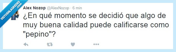 pepino,twitter,calidad,bueno,por qué,motivo,momento