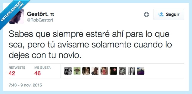 sabes,siempre,estaré,ahí,estar,sea,avisame,dejes,dejar,novio,cortar,aprovechado,aprovechar