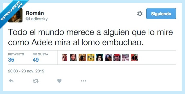 todo,mundo,merece,merecer,alguien,mire,mirar,amor,Adele,lomo,embuchao