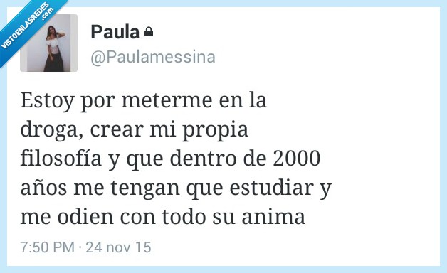 meter,droga,crear,filosofía,2000,años,estudiar,odiar,anima,alma