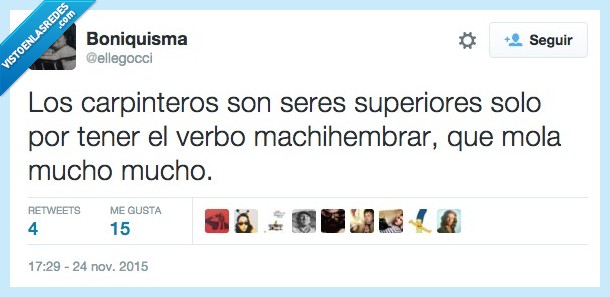 carpintero,seres,ser,superior,solo,tener,verbo,machihembrar,mola,mucho