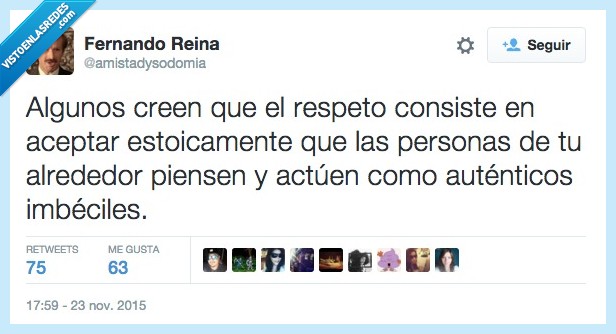 algunos,creen,creer,respeto,aceptar,estoicamente,personas,alrededor,piensen,actuen,tontos