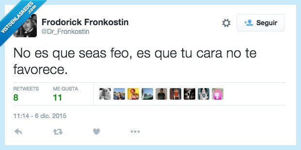 feo,ser,cara,favorece,favorecer