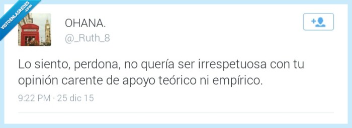 siento,perdona,irrespetuosa,opinion,carente,apoyo,teorico,empirico