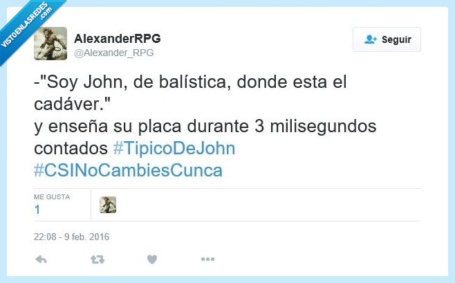 CSI,podria ser el cartel de la bolera y cuela igual,tardan tres minutos en un análisis forense,because yes,balistica,enseñar,mentira,cadaver,john