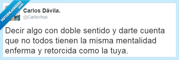 mente,decir,algo,solo,entender,enferma,retorcida,broma,doble sentido