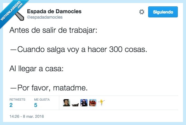 antes,salir,trabajar,cosas,hacer,300,llegar,casa,matadme,por favor