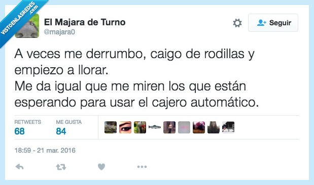 veces,derrumbo,derrumbar,caer,rodillas,llorar,igual,esperar,automatico,cajero
