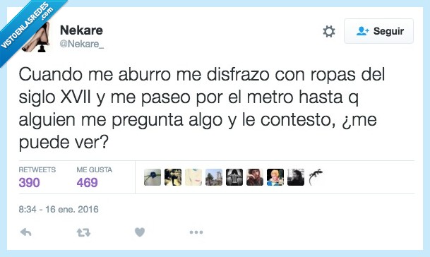 aburro,aburrir,aburrido,disfraz,ropa,siglo,xvii,pasear,metro,alguien,preguntar,me puede ver