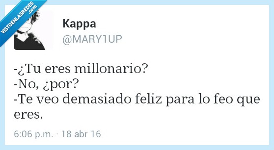 Millonario,feliz,feo,demasiado,rico,pobre